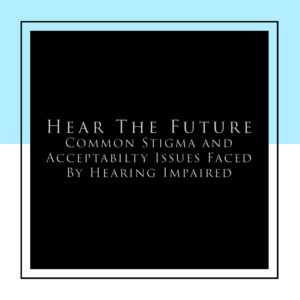 COMMON STIGMA AND ACCEPTABILITY ISSUES FACED BY HEARING IMPAIRED